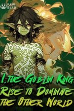 I, the Goblin King: Rise to Dominate the Other World